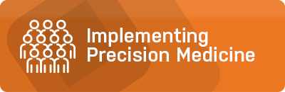 Implementing Precision Medicine